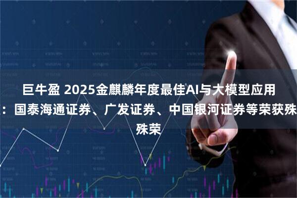 巨牛盈 2025金麒麟年度最佳AI与大模型应用奖：国泰海通证券、广发证券、中国银河证券等荣获殊荣